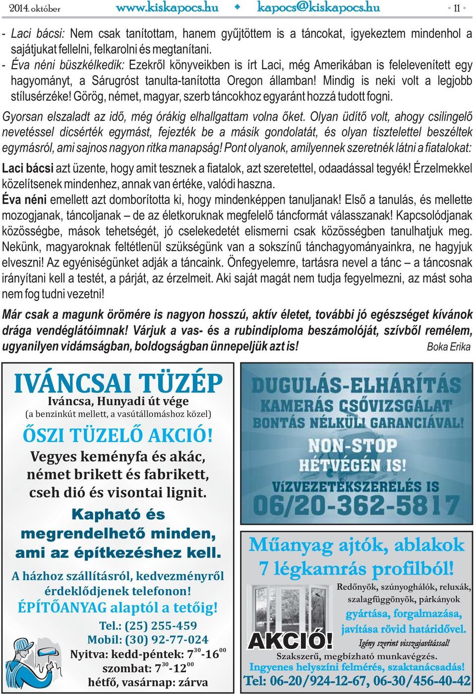 Görög, német, magyar, szerb táncokhoz egyaránt hozzá tudott fogni. Gyorsan elszaladt az idő, még órákig elhallgattam volna őket.
