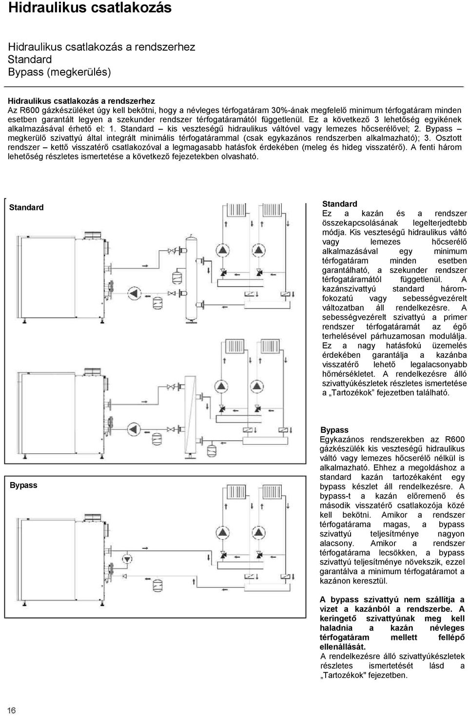Standard kis veszteségű hidraulikus váltóvel vagy lemezes hőcserélővel; 2. Bypass megkerülő szivattyú által integrált minimális térfogatárammal (csak egykazános rendszerben alkalmazható); 3.