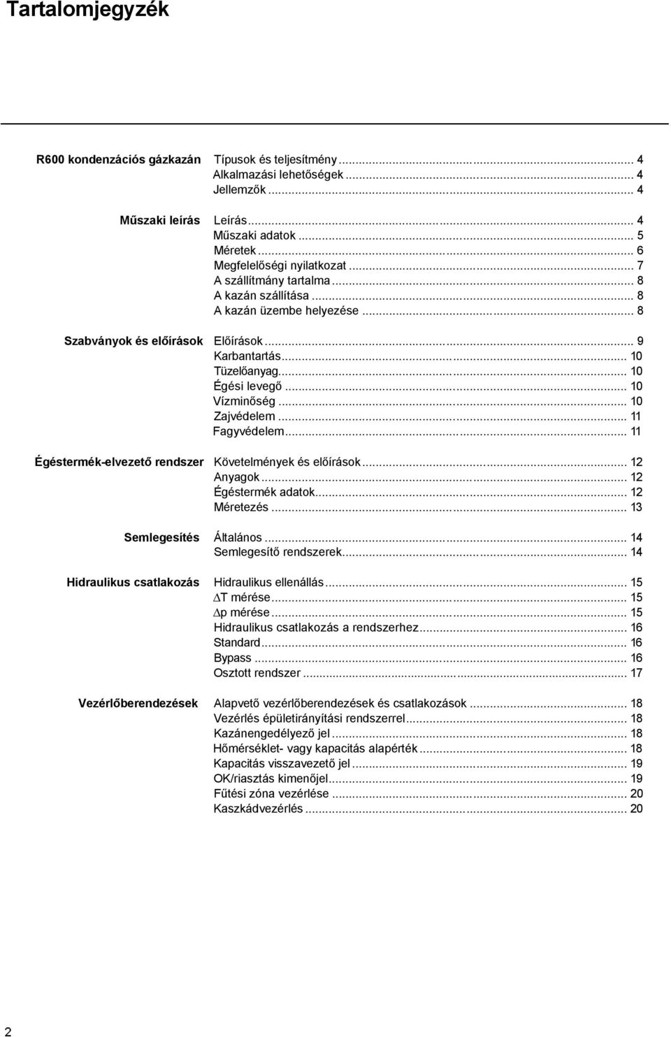 .. 10 Zajvédelem... 11 Fagyvédelem... 11 Égéstermék-elvezető rendszer Követelmények és előírások... 12 Anyagok... 12 Égéstermék adatok... 12 Méretezés... 13 Semlegesítés Általános.