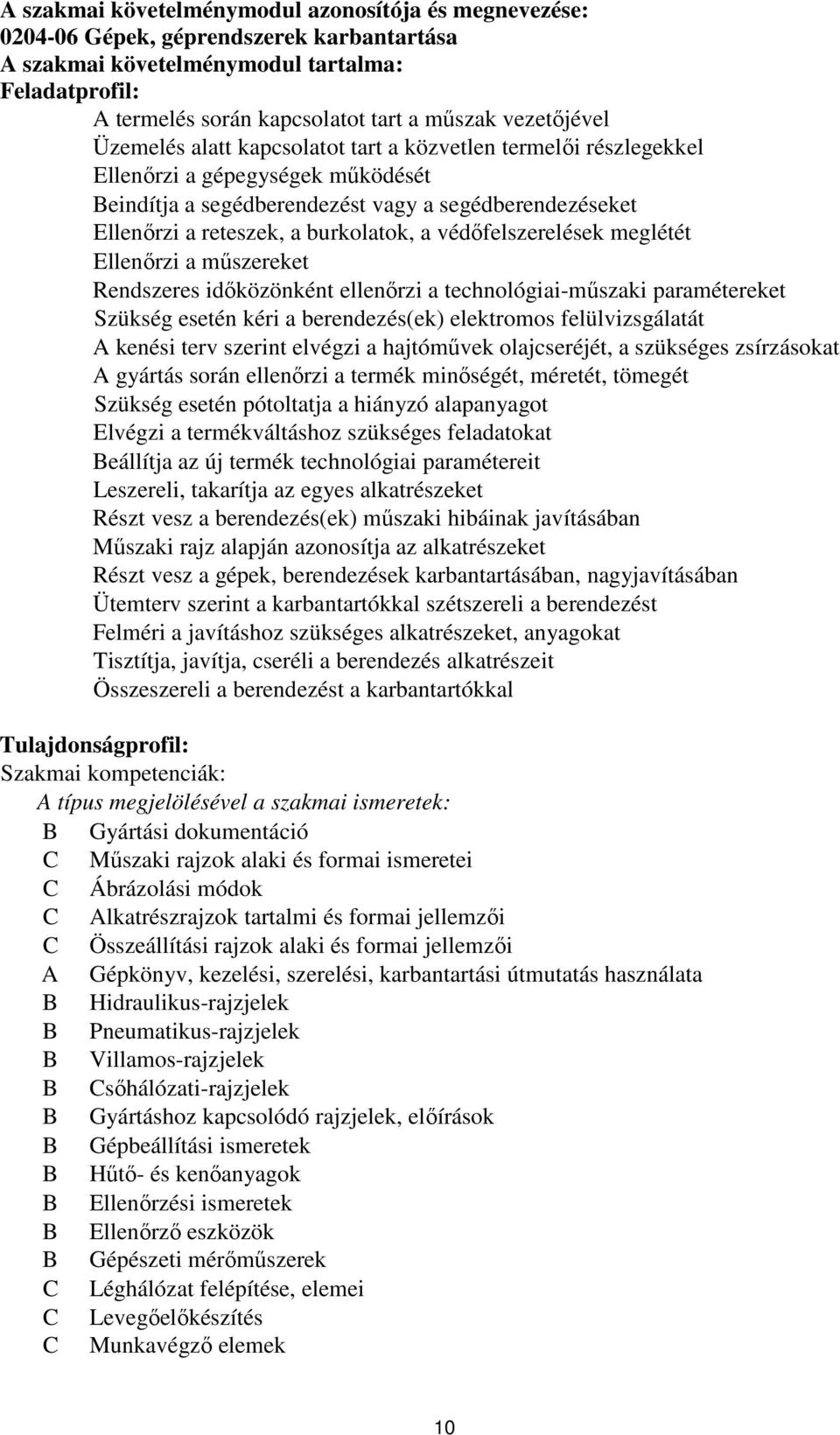 védőfelszerelések meglétét Ellenőrzi a műszereket Rendszeres időközönként ellenőrzi a technológiai-műszaki paramétereket Szükség esetén kéri a berendezés(ek) elektromos felülvizsgálatát kenési terv