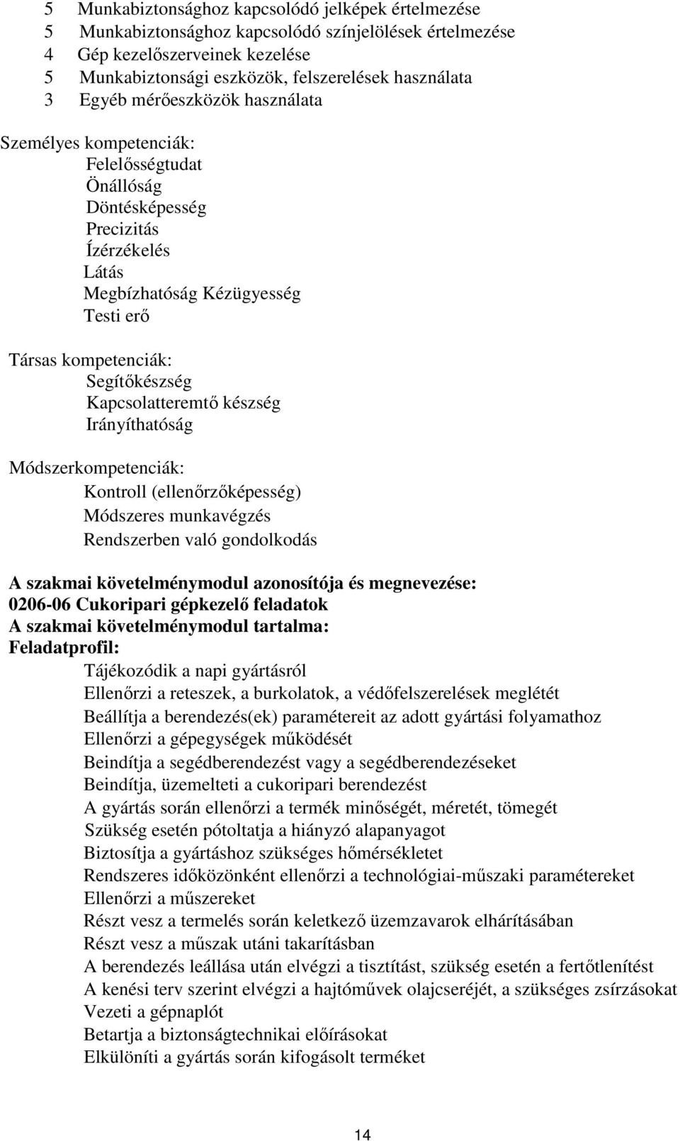 Kapcsolatteremtő készség Irányíthatóság Módszerkompetenciák: Kontroll (ellenőrzőképesség) Módszeres munkavégzés Rendszerben való gondolkodás szakmai követelménymodul azonosítója és megnevezése: