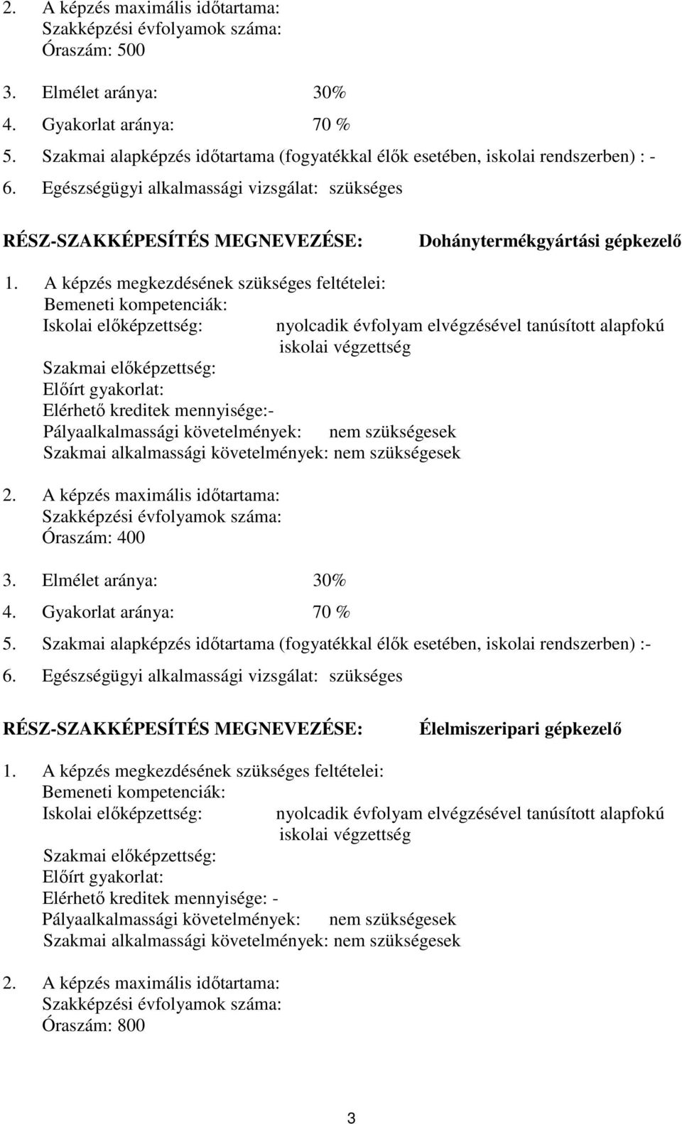 képzés megkezdésének szükséges feltételei: emeneti kompetenciák: Iskolai előképzettség: Szakmai előképzettség: Előírt gyakorlat: Elérhető kreditek mennyisége:- Pályaalkalmassági követelmények: nem