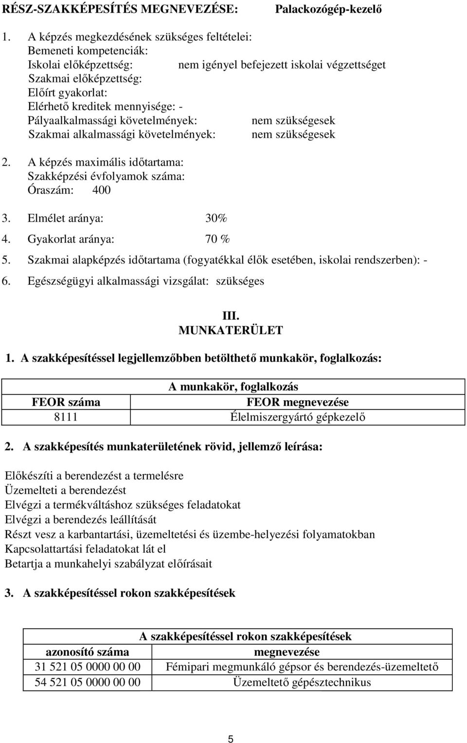 mennyisége: - Pályaalkalmassági követelmények: nem szükségesek Szakmai alkalmassági követelmények: nem szükségesek 2. képzés maximális időtartama: Szakképzési évfolyamok száma: Óraszám: 400 3.