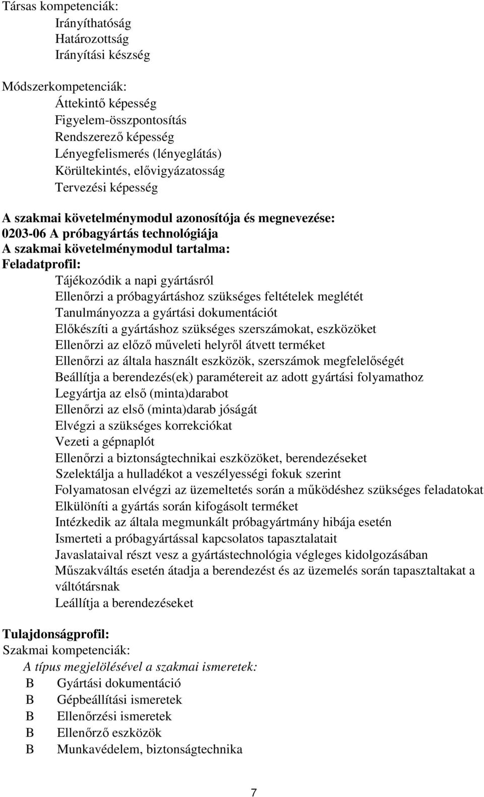 gyártásról Ellenőrzi a próbagyártáshoz szükséges feltételek meglétét Tanulmányozza a gyártási dokumentációt Előkészíti a gyártáshoz szükséges szerszámokat, eszközöket Ellenőrzi az előző műveleti