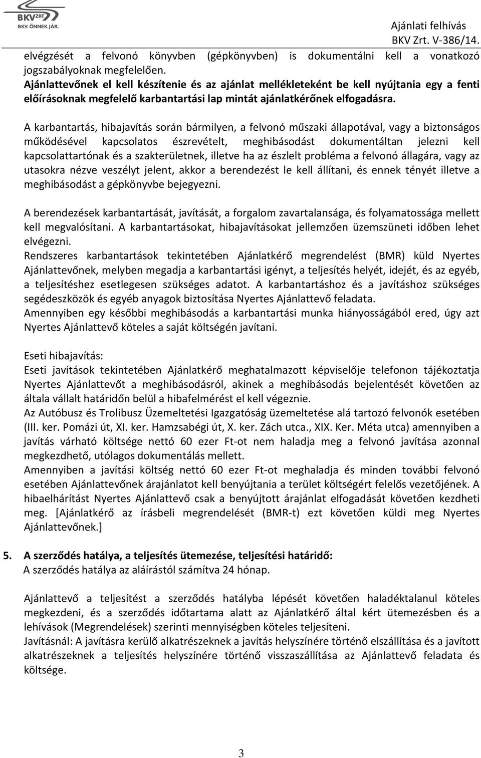 A karbantartás, hibajavítás során bármilyen, a felvonó műszaki állapotával, vagy a biztonságos működésével kapcsolatos észrevételt, meghibásodást dokumentáltan jelezni kell kapcsolattartónak és a