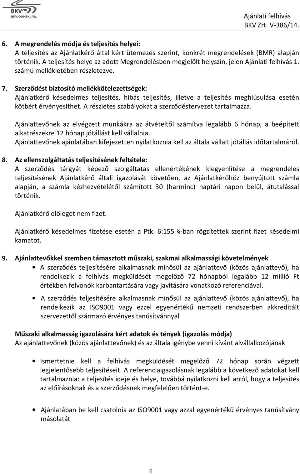 Szerződést biztosító mellékkötelezettségek: Ajánlatkérő késedelmes teljesítés, hibás teljesítés, illetve a teljesítés meghiúsulása esetén kötbért érvényesíthet.