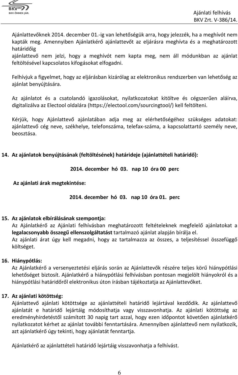 kifogásokat elfogadni. Felhívjuk a figyelmet, hogy az eljárásban kizárólag az elektronikus rendszerben van lehetőség az ajánlat benyújtására.