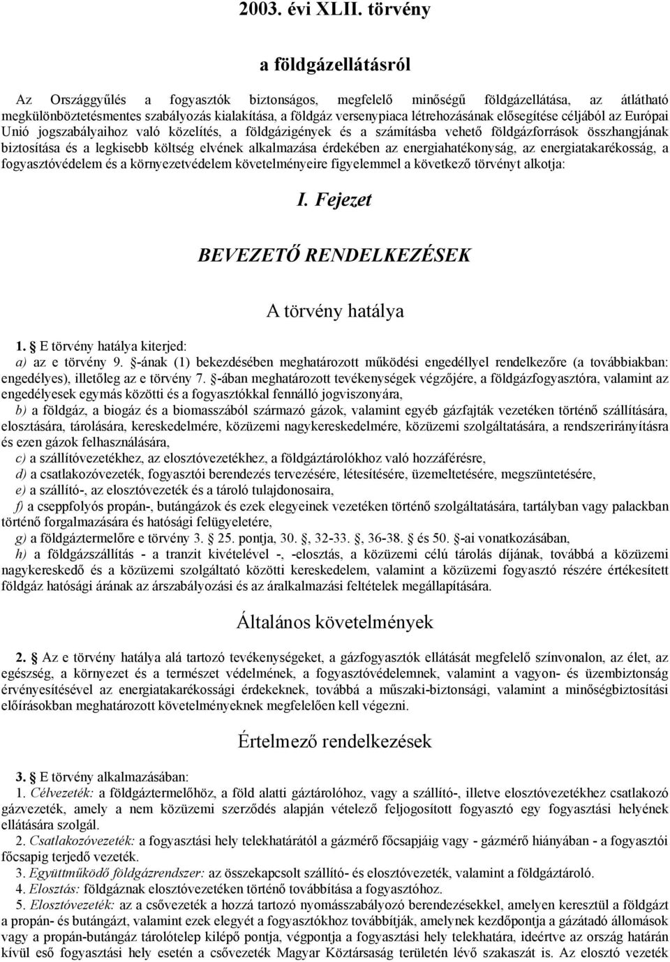 létrehozásának elősegítése céljából az Európai Unió jogszabályaihoz való közelítés, a földgázigények és a számításba vehető földgázforrások összhangjának biztosítása és a legkisebb költség elvének