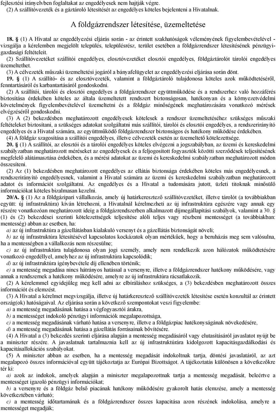 (1) A Hivatal az engedélyezési eljárás során - az érintett szakhatóságok véleményének figyelembevételével - vizsgálja a kérelemben megjelölt település, településrész, terület esetében a