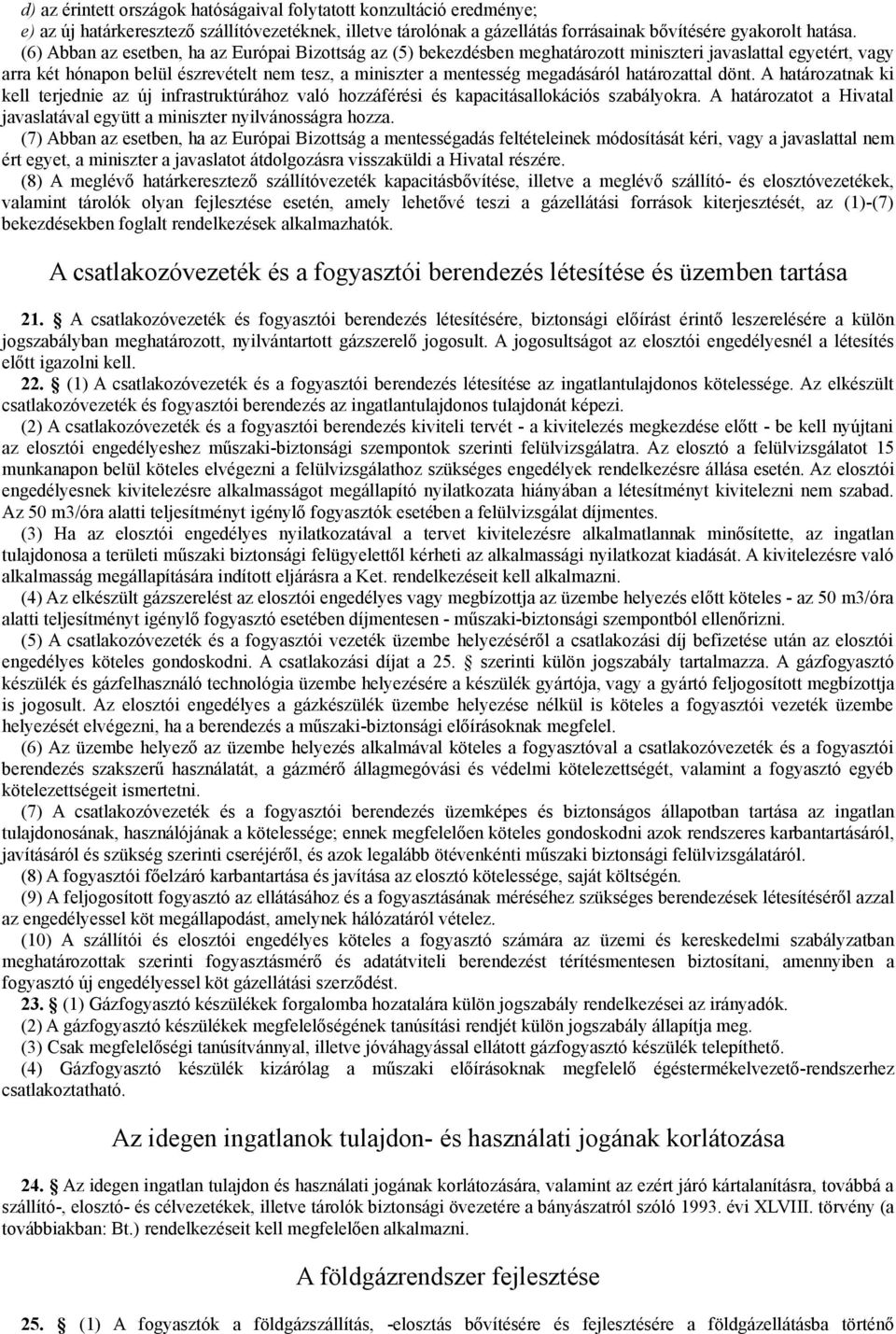 határozattal dönt. A határozatnak ki kell terjednie az új infrastruktúrához való hozzáférési és kapacitásallokációs szabályokra.