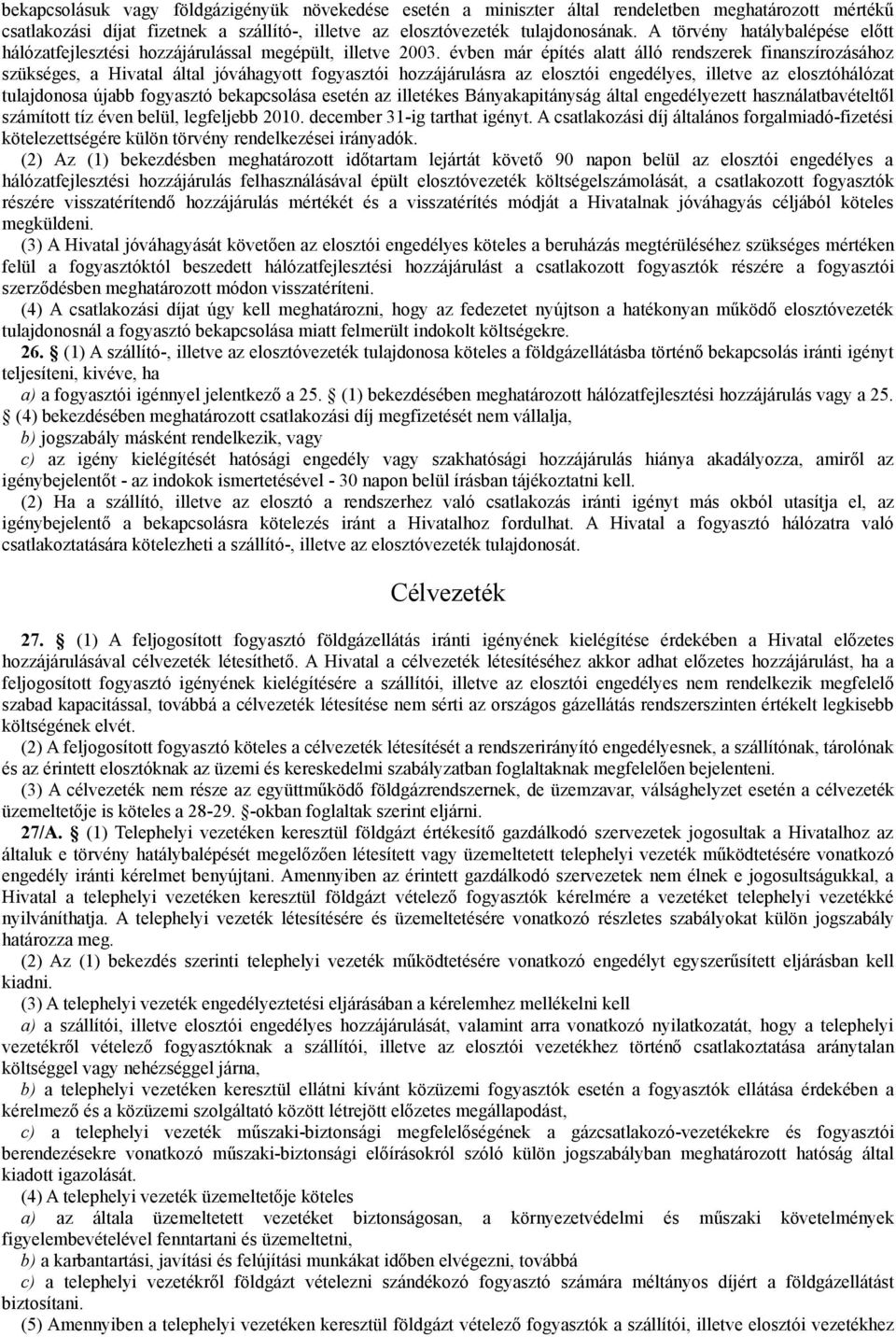 évben már építés alatt álló rendszerek finanszírozásához szükséges, a Hivatal által jóváhagyott fogyasztói hozzájárulásra az elosztói engedélyes, illetve az elosztóhálózat tulajdonosa újabb fogyasztó