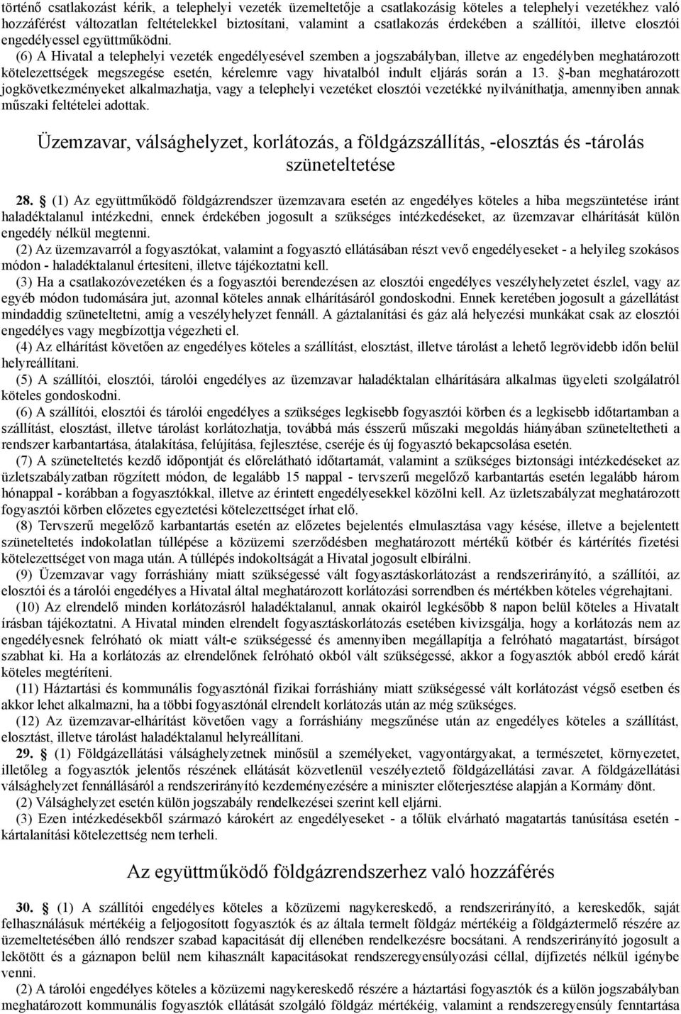 (6) A Hivatal a telephelyi vezeték engedélyesével szemben a jogszabályban, illetve az engedélyben meghatározott kötelezettségek megszegése esetén, kérelemre vagy hivatalból indult eljárás során a 13.