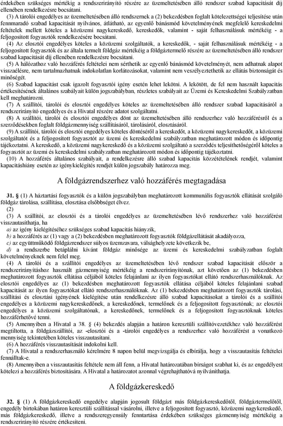 követelményének megfelelő kereskedelmi feltételek mellett köteles a közüzemi nagykereskedő, kereskedők, valamint - saját felhasználásuk mértékéig - a feljogosított fogyasztók rendelkezésére bocsátani.