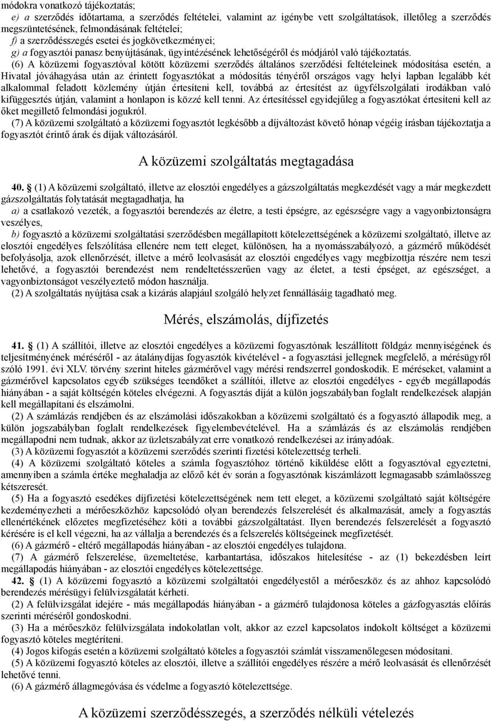 (6) A közüzemi fogyasztóval kötött közüzemi szerződés általános szerződési feltételeinek módosítása esetén, a Hivatal jóváhagyása után az érintett fogyasztókat a módosítás tényéről országos vagy