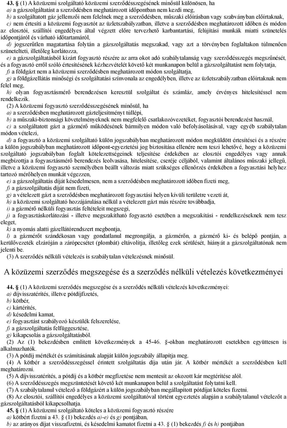 elosztói, szállítói engedélyes által végzett előre tervezhető karbantartási, felújítási munkák miatti szünetelés időpontjáról és várható időtartamáról, d) jogszerűtlen magatartása folytán a