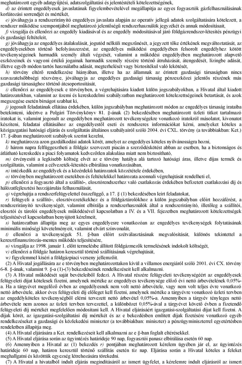 szempontjából meghatározó jelentőségű rendszerhasználók jegyzékét és annak módosításait, f) vizsgálja és ellenőrzi az engedély kiadásával és az engedély módosításával járó földgázrendszer-létesítés