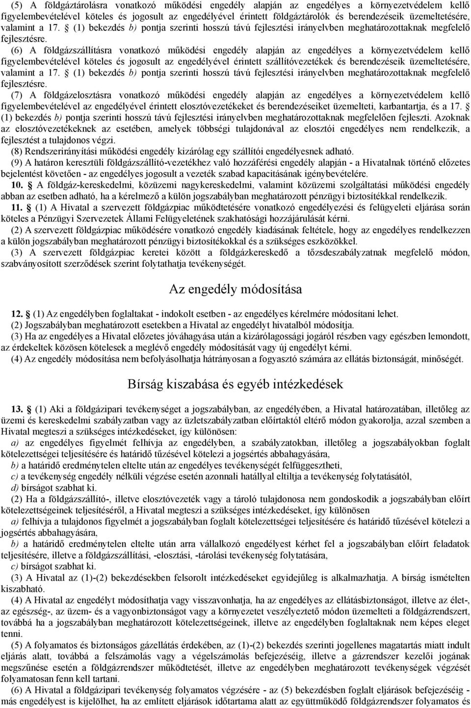 (6) A földgázszállításra vonatkozó működési engedély alapján az engedélyes a környezetvédelem kellő figyelembevételével köteles és jogosult az engedélyével érintett szállítóvezetékek és berendezéseik