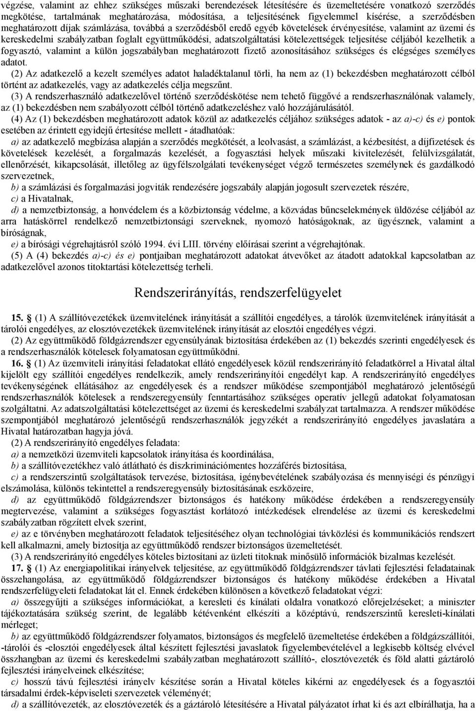 kötelezettségek teljesítése céljából kezelhetik a fogyasztó, valamint a külön jogszabályban meghatározott fizető azonosításához szükséges és elégséges személyes adatot.