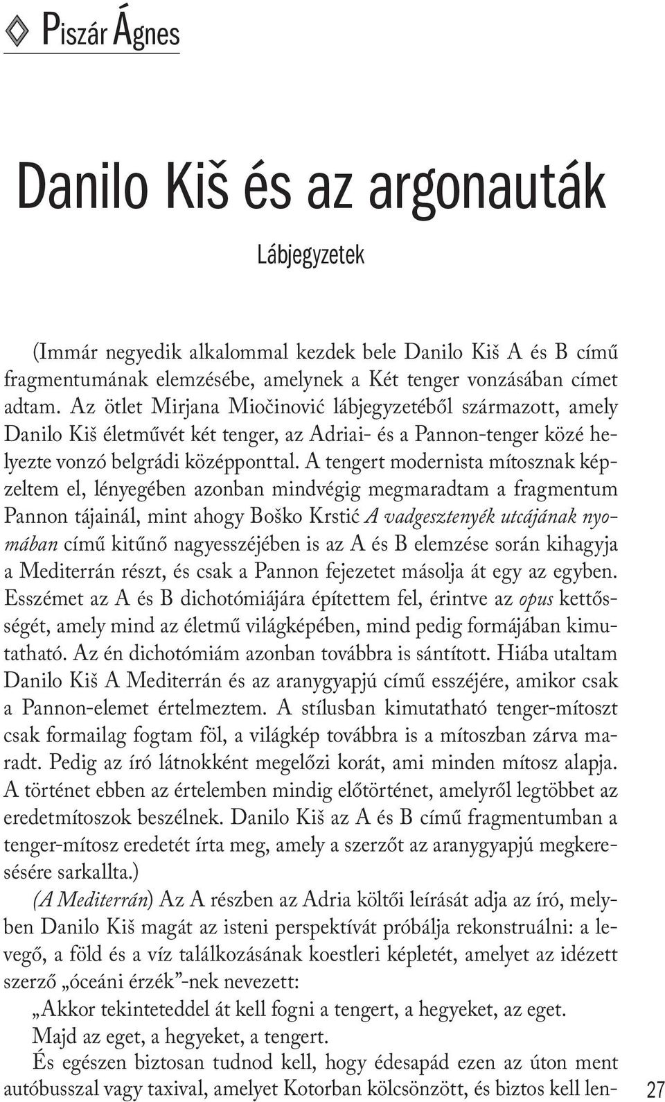 A tengert modernista mítosznak képzeltem el, lényegében azonban mindvégig megmaradtam a fragmentum Pannon tájainál, mint ahogy Boško Krstić A vadgesztenyék utcájának nyomában című kitűnő