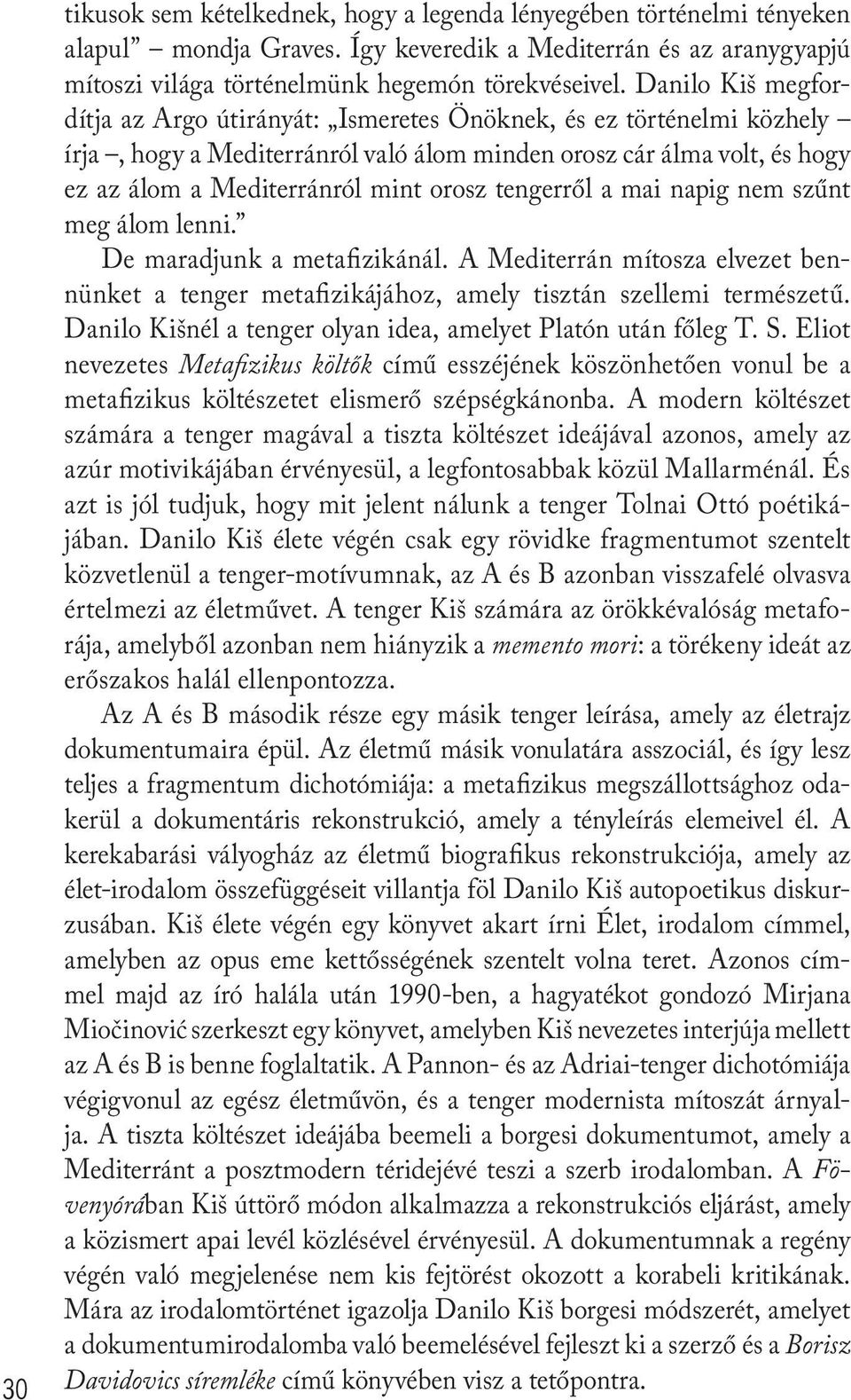 tengerről a mai napig nem szűnt meg álom lenni. De maradjunk a metafizikánál. A Mediterrán mítosza elvezet bennünket a tenger metafizikájához, amely tisztán szellemi természetű.