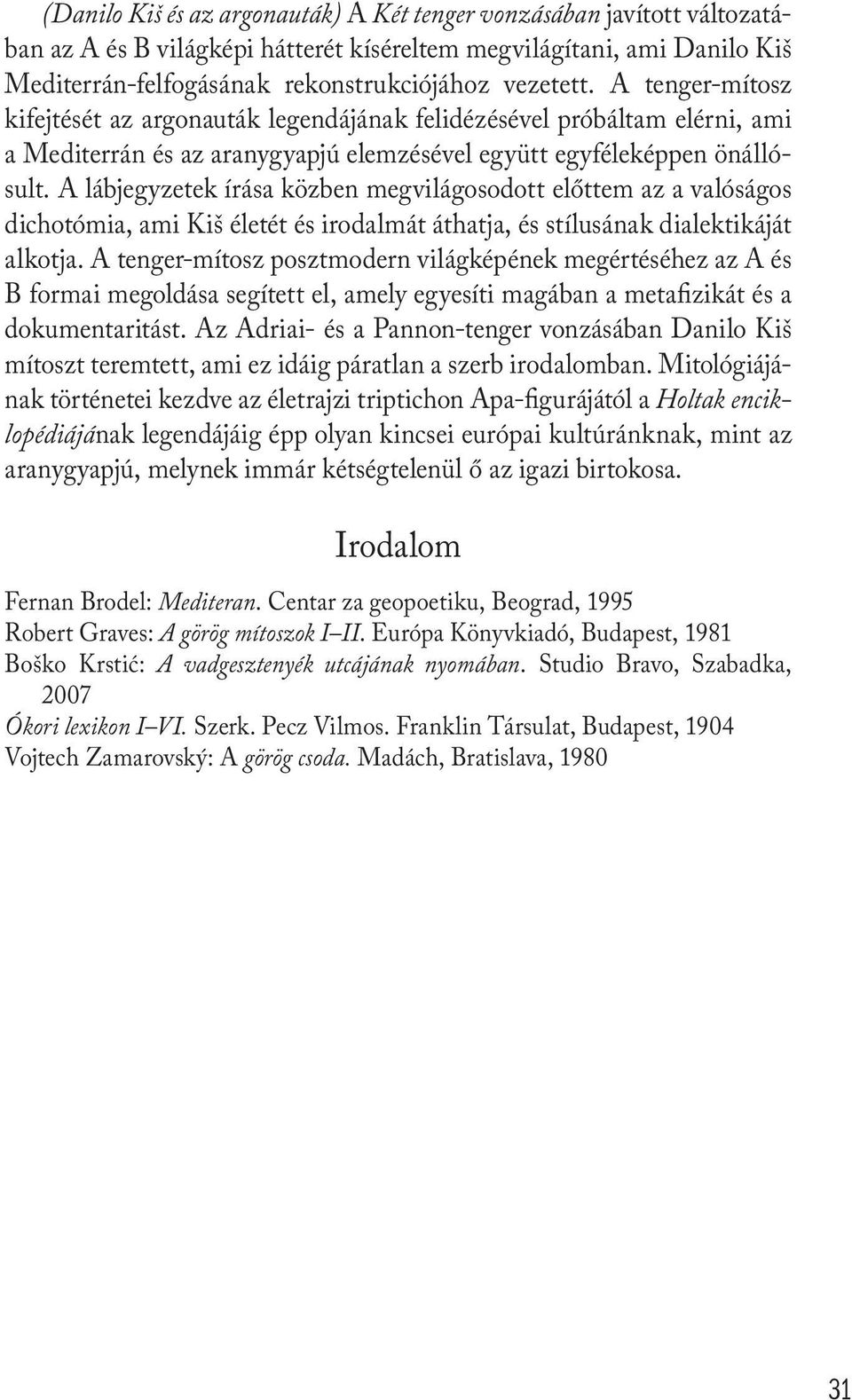 A lábjegyzetek írása közben megvilágosodott előttem az a valóságos dichotómia, ami Kiš életét és irodalmát áthatja, és stílusának dialektikáját alkotja.