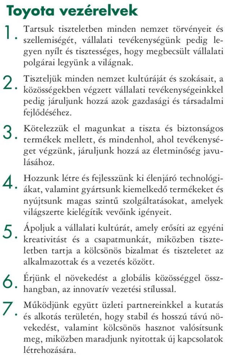 Tiszteljük minden nemzet kultúráját és szokásait, a közösségekben végzett vállalati tevékenységeinkkel pedig járuljunk hozzá azok gazdasági és társadalmi fejlõdéséhez.