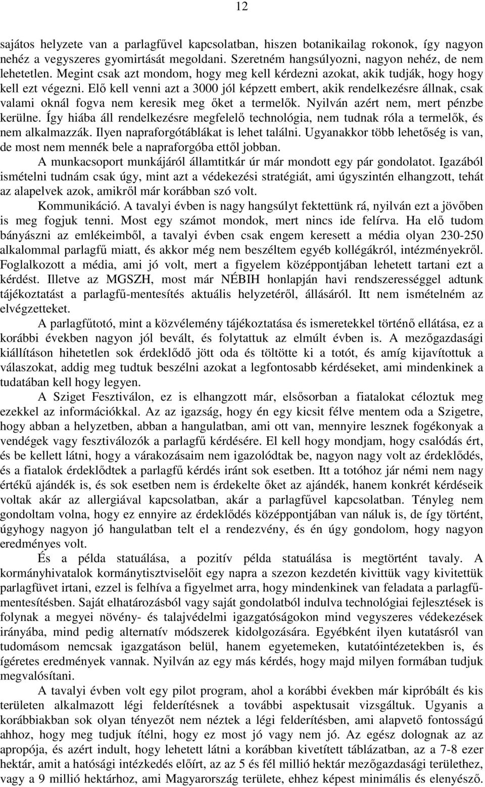 Elő kell venni azt a 3000 jól képzett embert, akik rendelkezésre állnak, csak valami oknál fogva nem keresik meg őket a termelők. Nyilván azért nem, mert pénzbe kerülne.
