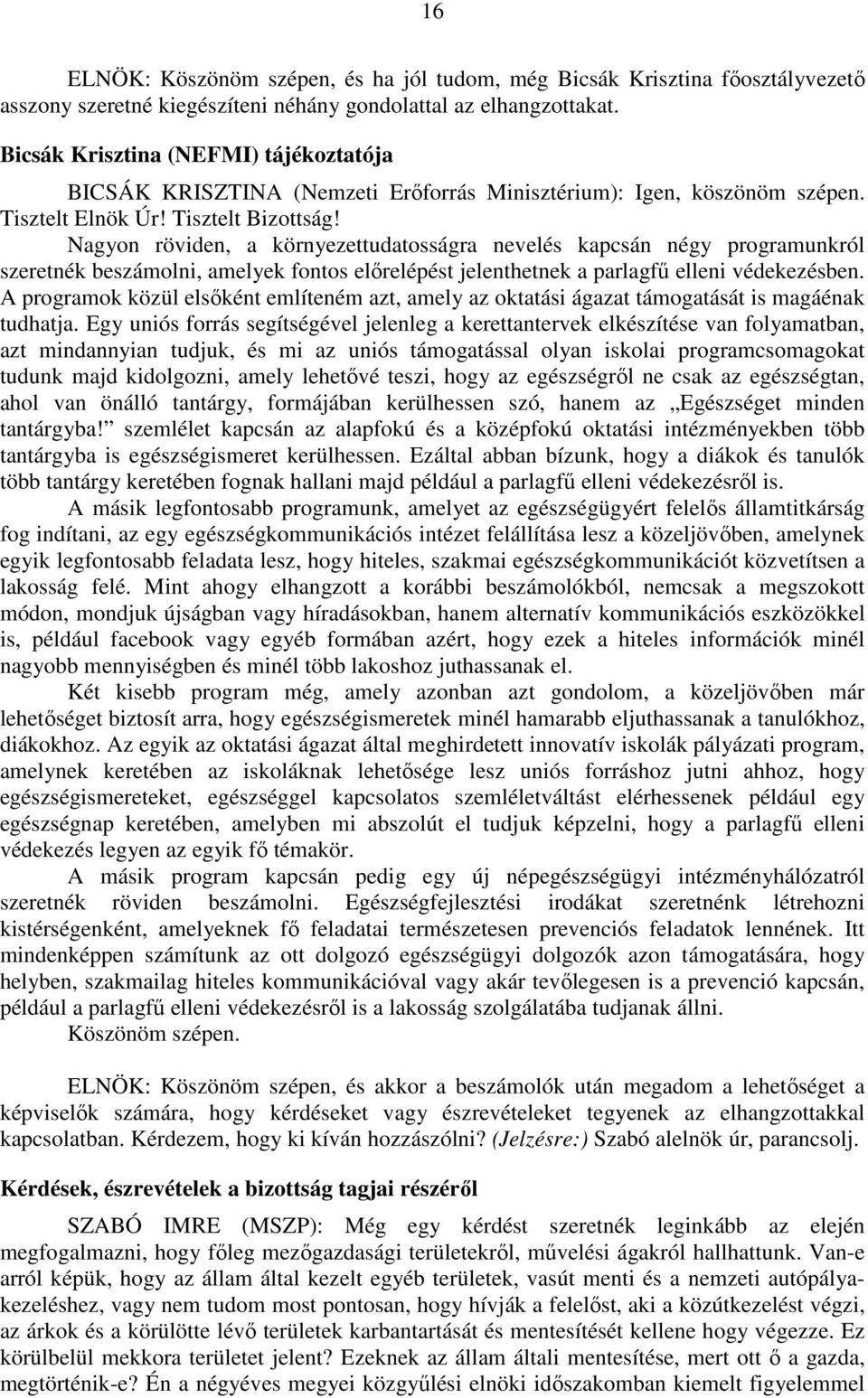 Nagyon röviden, a környezettudatosságra nevelés kapcsán négy programunkról szeretnék beszámolni, amelyek fontos előrelépést jelenthetnek a parlagfű elleni védekezésben.