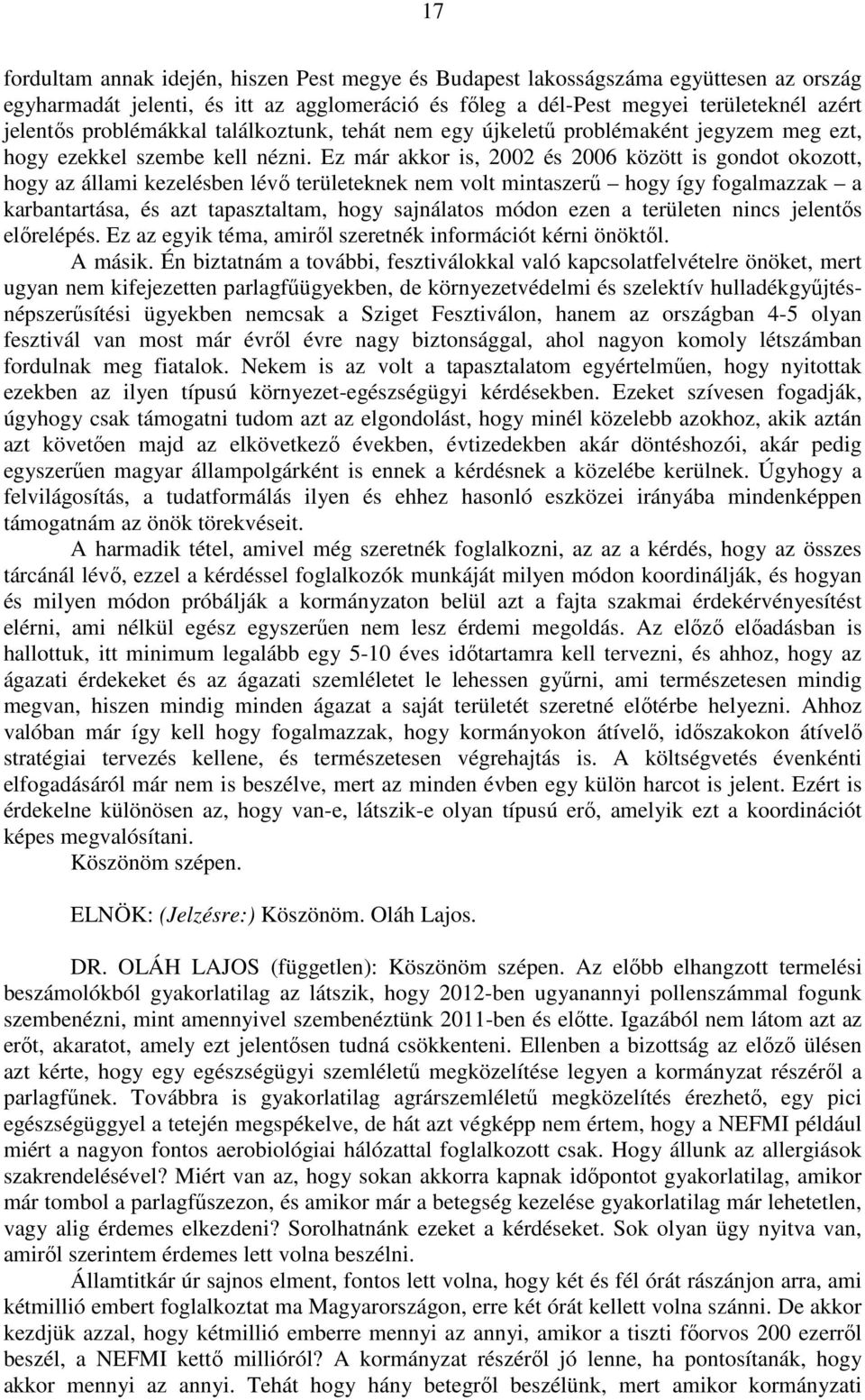 Ez már akkor is, 2002 és 2006 között is gondot okozott, hogy az állami kezelésben lévő területeknek nem volt mintaszerű hogy így fogalmazzak a karbantartása, és azt tapasztaltam, hogy sajnálatos