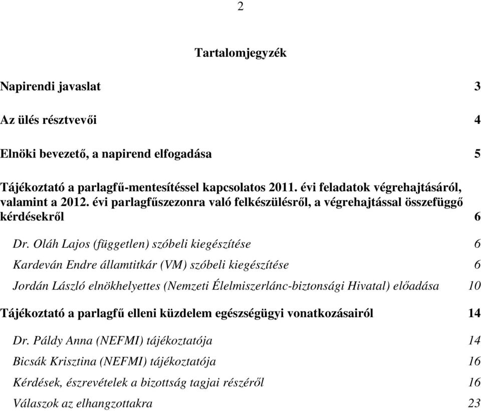 Oláh Lajos (független) szóbeli kiegészítése 6 Kardeván Endre államtitkár (VM) szóbeli kiegészítése 6 Jordán László elnökhelyettes (Nemzeti Élelmiszerlánc-biztonsági Hivatal)