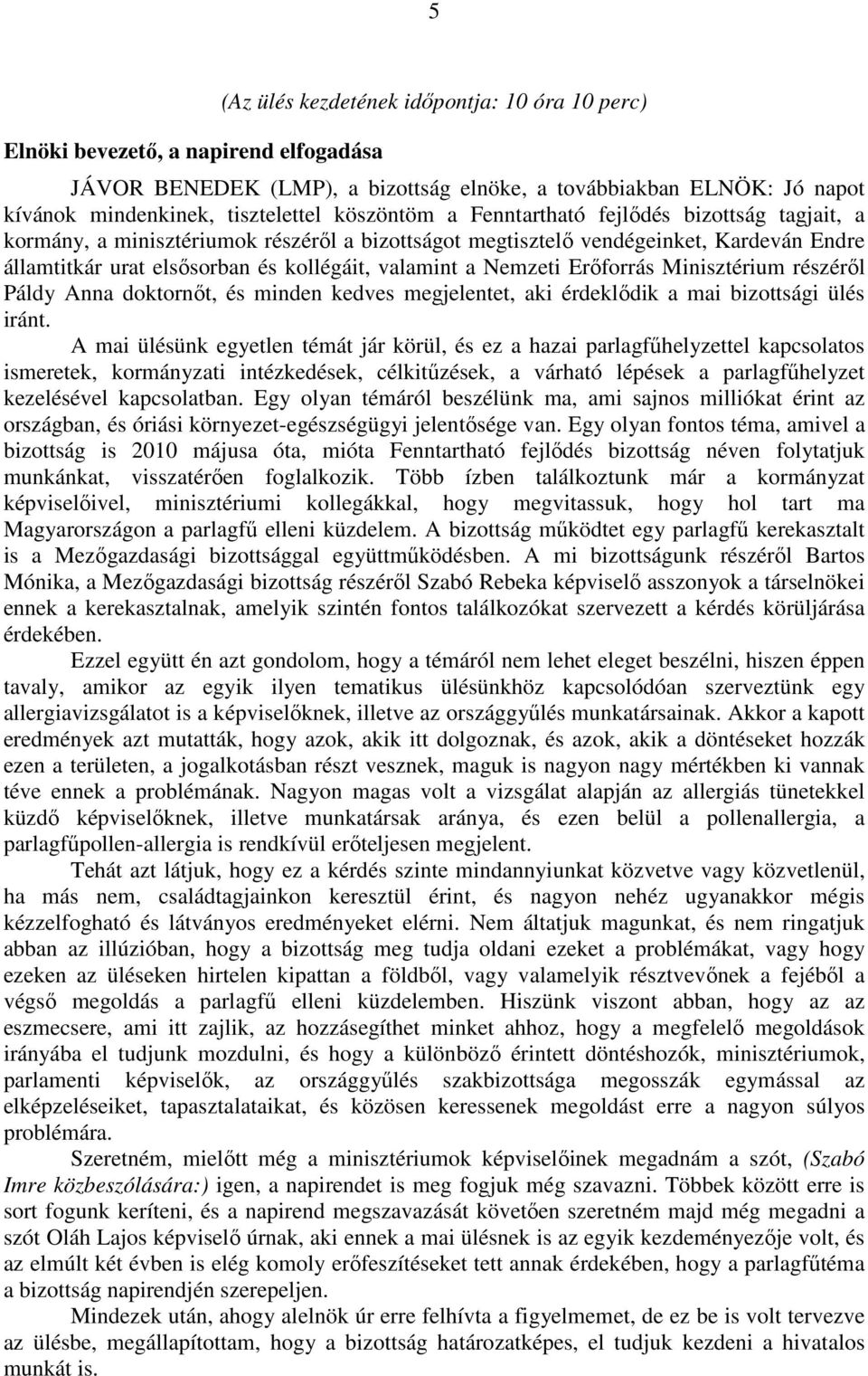 Nemzeti Erőforrás Minisztérium részéről Páldy Anna doktornőt, és minden kedves megjelentet, aki érdeklődik a mai bizottsági ülés iránt.
