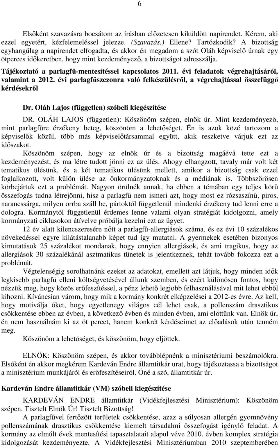 Tájékoztató a parlagfű-mentesítéssel kapcsolatos 2011. évi feladatok végrehajtásáról, valamint a 2012. évi parlagfűszezonra való felkészülésről, a végrehajtással összefüggő kérdésekről Dr.