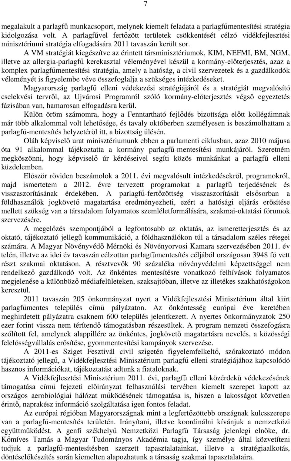 A VM stratégiát kiegészítve az érintett társminisztériumok, KIM, NEFMI, BM, NGM, illetve az allergia-parlagfű kerekasztal véleményével készül a kormány-előterjesztés, azaz a komplex