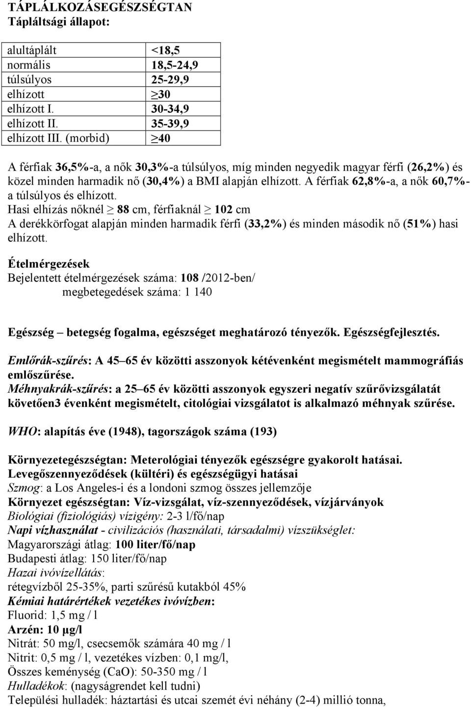 A férfiak 62,8%-a, a nők 60,7%- a túlsúlyos és elhízott. Hasi elhízás nőknél 88 cm, férfiaknál 102 cm A derékkörfogat alapján minden harmadik férfi (33,2%) és minden második nő (51%) hasi elhízott.