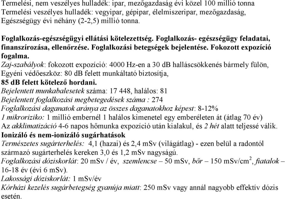 Zaj-szabályok: fokozott expozíció: 4000 Hz-en a 30 db halláscsökkenés bármely fülön, Egyéni védőeszköz: 80 db felett munkáltató biztosítja, 85 db felett kötelező hordani.