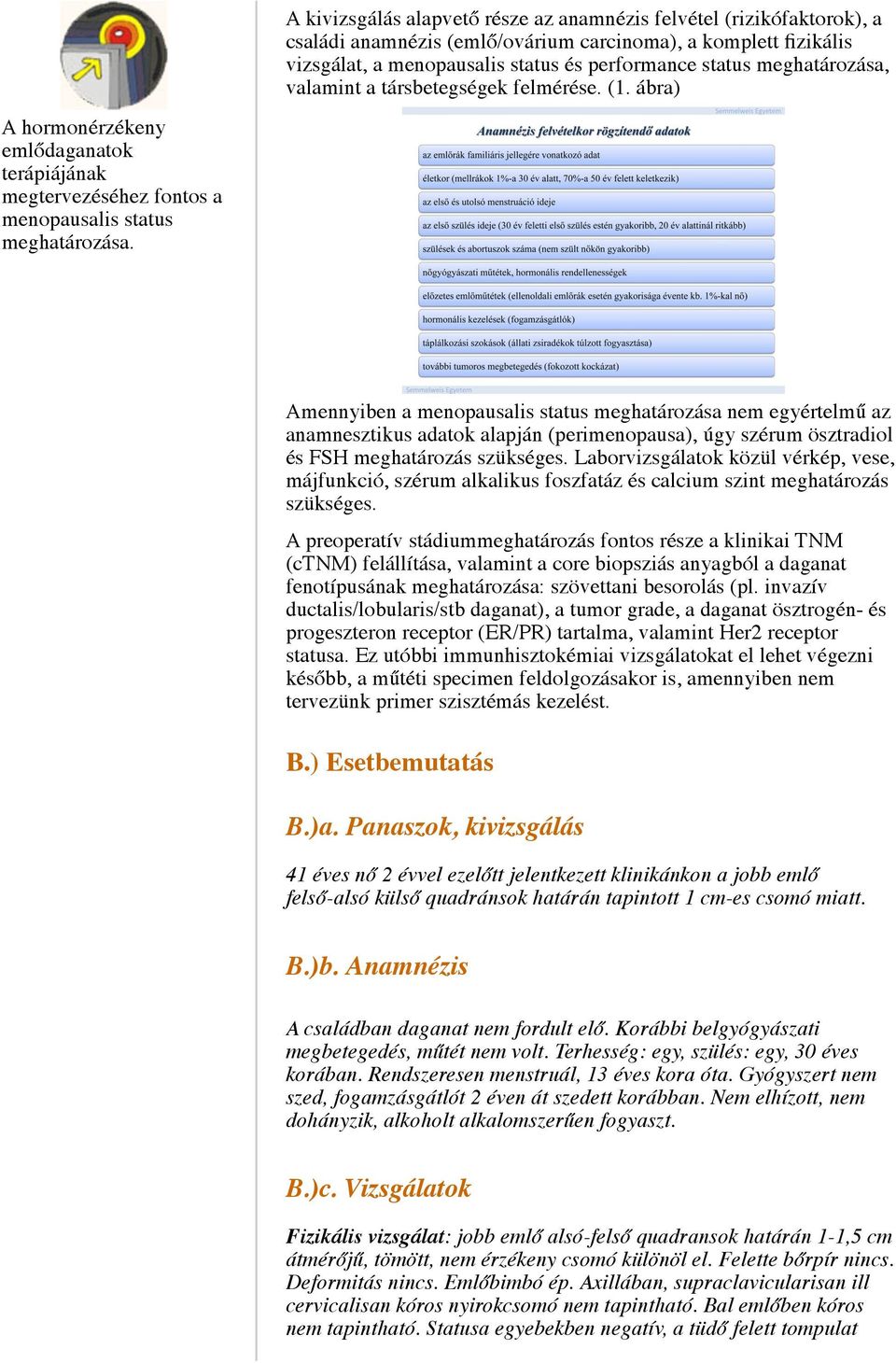 Amennyiben a menopausalis status meghatározása nem egyértelmű az anamnesztikus adatok alapján (perimenopausa), úgy szérum ösztradiol és FSH meghatározás szükséges.