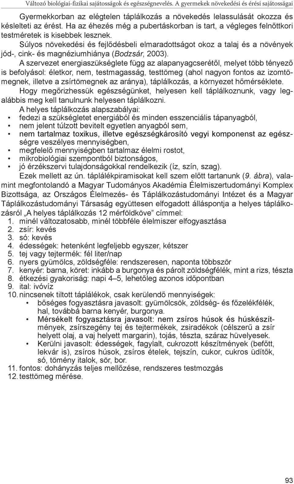 Súlyos növekedési és fejlődésbeli elmaradottságot okoz a talaj és a növények jód-, cink- és magnéziumhiánya (Bodzsár, 2003).