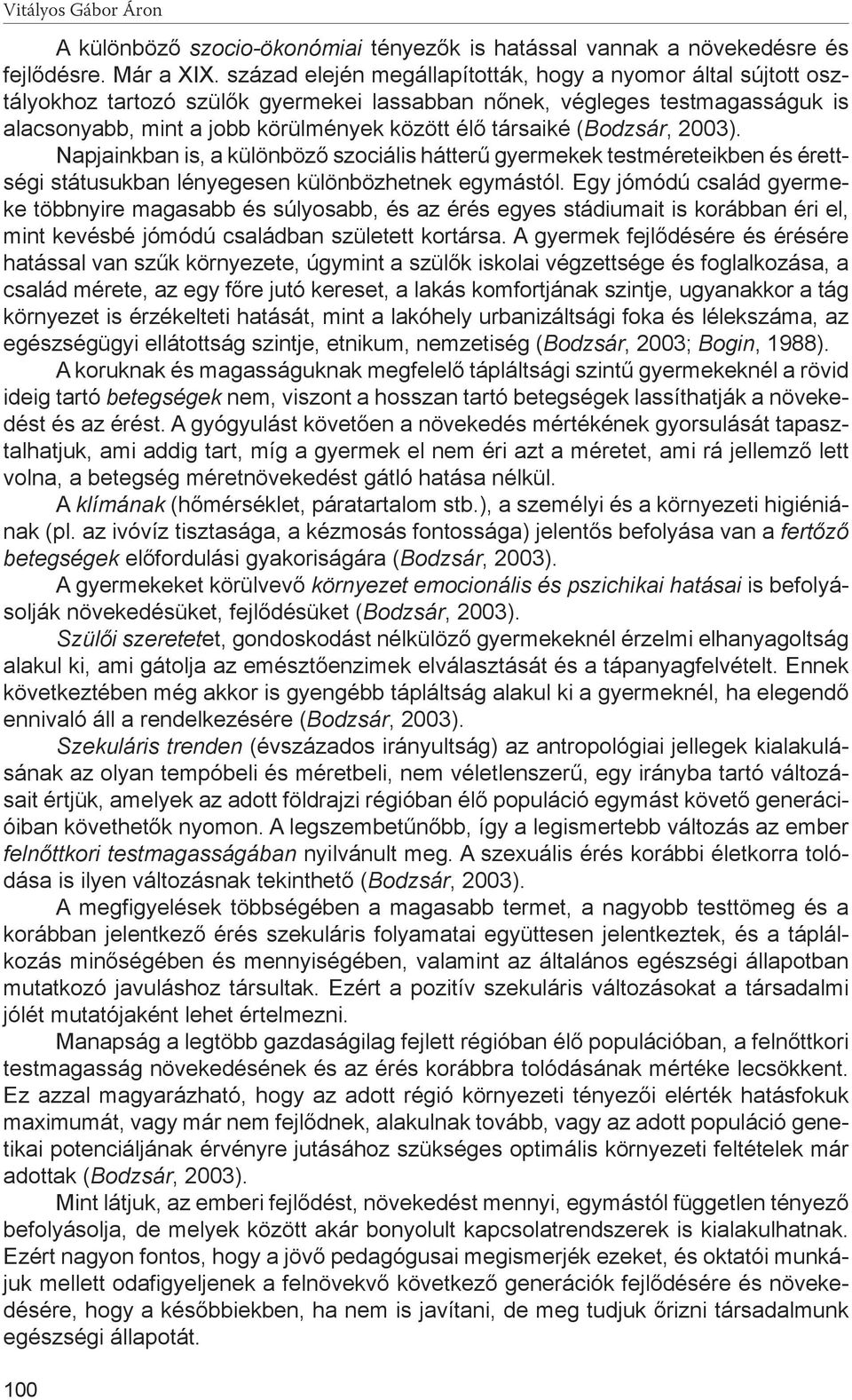 (Bodzsár, 2003). Napjainkban is, a különböző szociális hátterű gyermekek testméreteikben és érettségi státusukban lényegesen különbözhetnek egymástól.