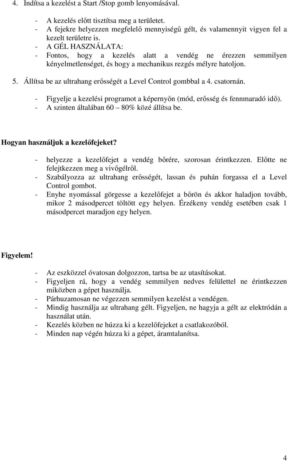 Állítsa be az ultrahang erősségét a Level Control gombbal a 4. csatornán. - Figyelje a kezelési programot a képernyőn (mód, erősség és fennmaradó idő). - A szinten általában 60 80% közé állítsa be.