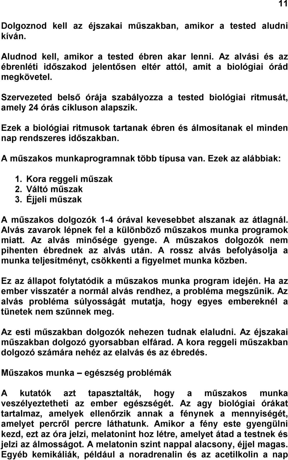 Ezek a biológiai ritmusok tartanak ébren és álmosítanak el minden nap rendszeres időszakban. A műszakos munkaprogramnak több típusa van. Ezek az alábbiak: 1. Kora reggeli műszak 2. Váltó műszak 3.
