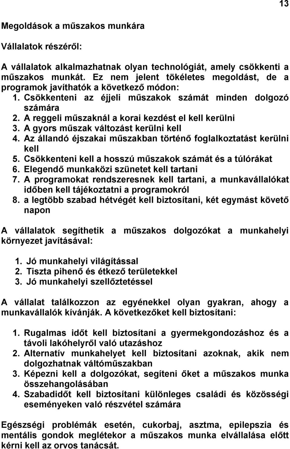 A reggeli műszaknál a korai kezdést el kell kerülni 3. A gyors műszak változást kerülni kell 4. Az állandó éjszakai műszakban történő foglalkoztatást kerülni kell 5.