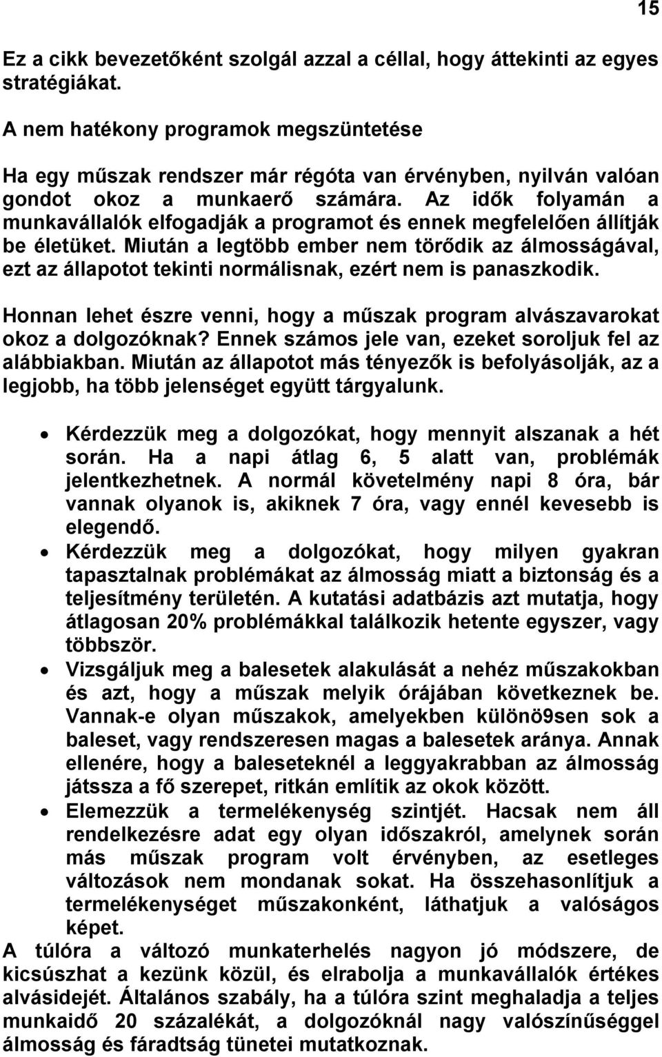 Az idők folyamán a munkavállalók elfogadják a programot és ennek megfelelően állítják be életüket.