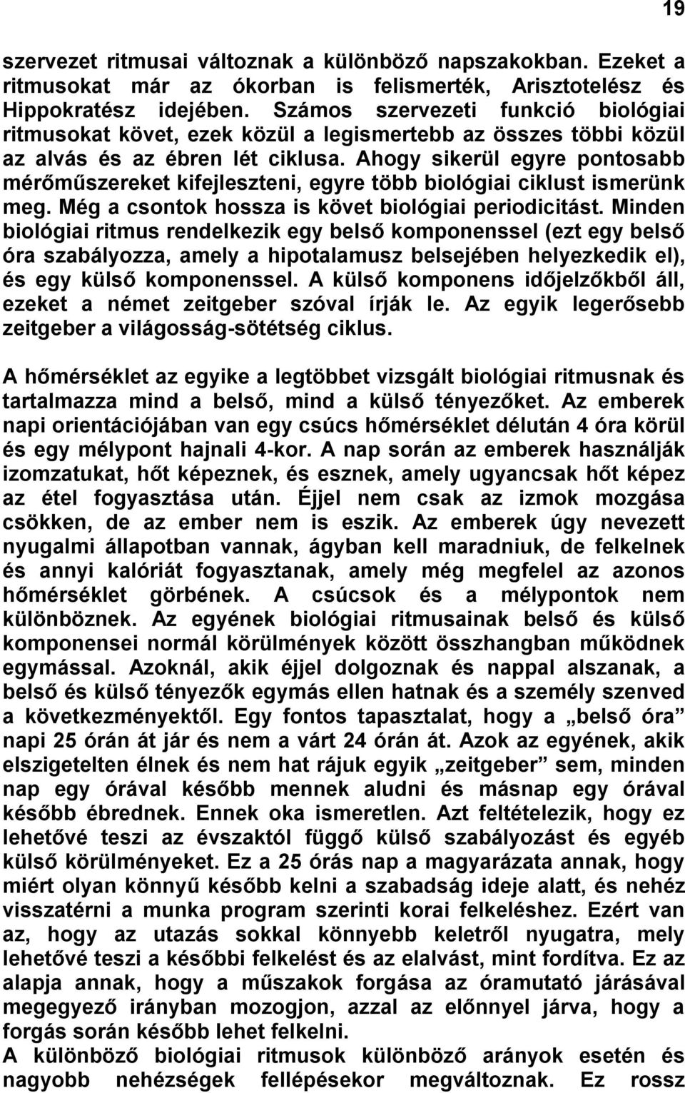 Ahogy sikerül egyre pontosabb mérőműszereket kifejleszteni, egyre több biológiai ciklust ismerünk meg. Még a csontok hossza is követ biológiai periodicitást.