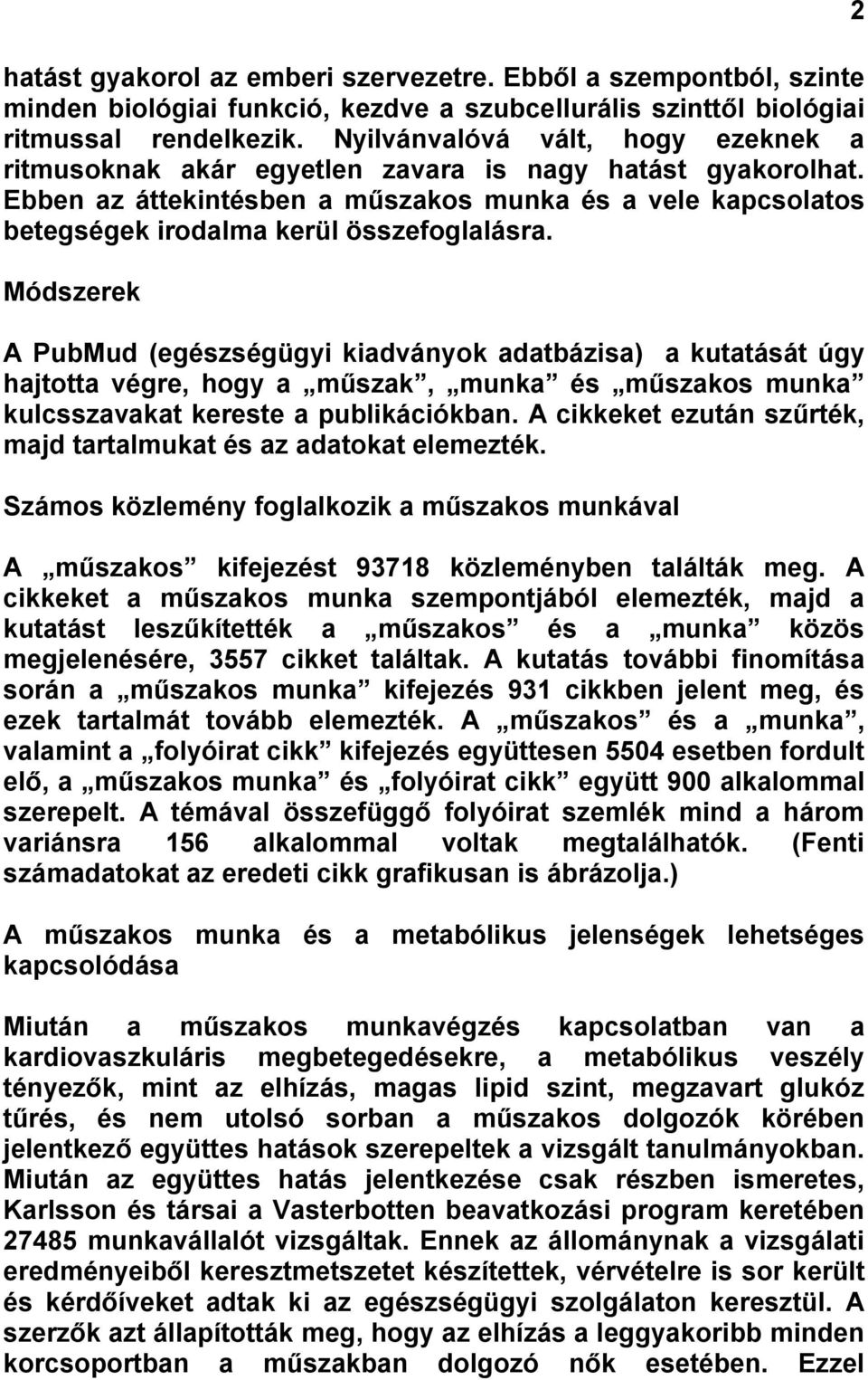 Módszerek A PubMud (egészségügyi kiadványok adatbázisa) a kutatását úgy hajtotta végre, hogy a műszak, munka és műszakos munka kulcsszavakat kereste a publikációkban.