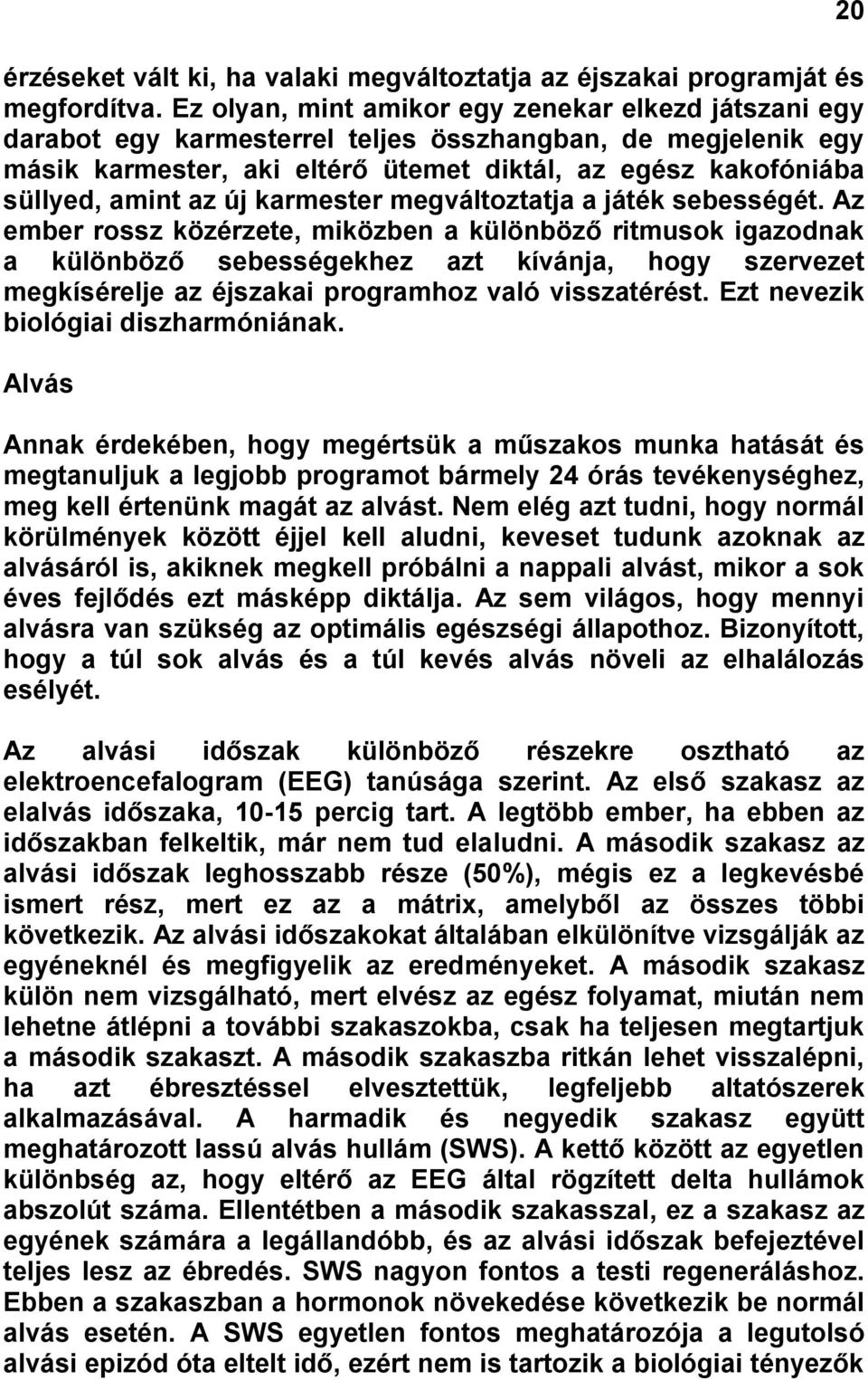 új karmester megváltoztatja a játék sebességét.