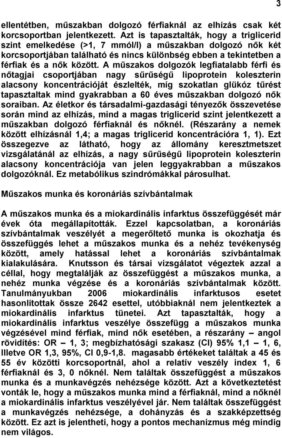 A műszakos dolgozók legfiatalabb férfi és nőtagjai csoportjában nagy sűrűségű lipoprotein koleszterin alacsony koncentrációját észlelték, míg szokatlan glükóz tűrést tapasztaltak mind gyakrabban a 60