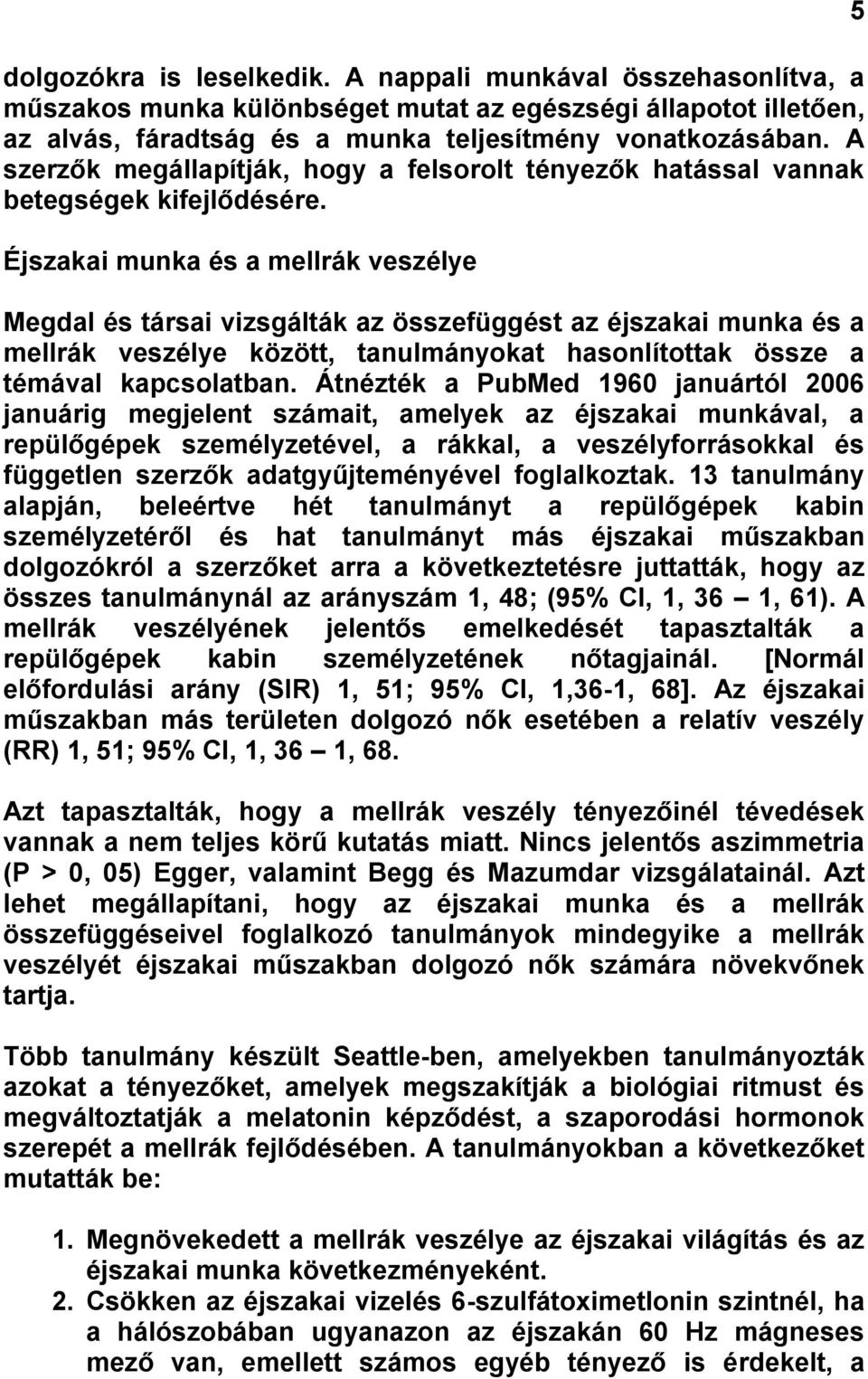Éjszakai munka és a mellrák veszélye Megdal és társai vizsgálták az összefüggést az éjszakai munka és a mellrák veszélye között, tanulmányokat hasonlítottak össze a témával kapcsolatban.