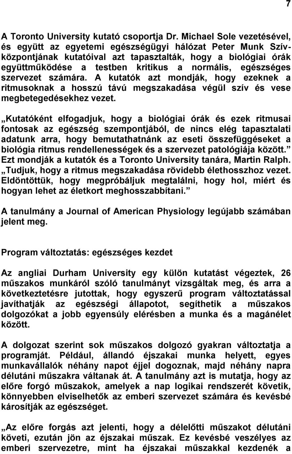 egészséges szervezet számára. A kutatók azt mondják, hogy ezeknek a ritmusoknak a hosszú távú megszakadása végül szív és vese megbetegedésekhez vezet.