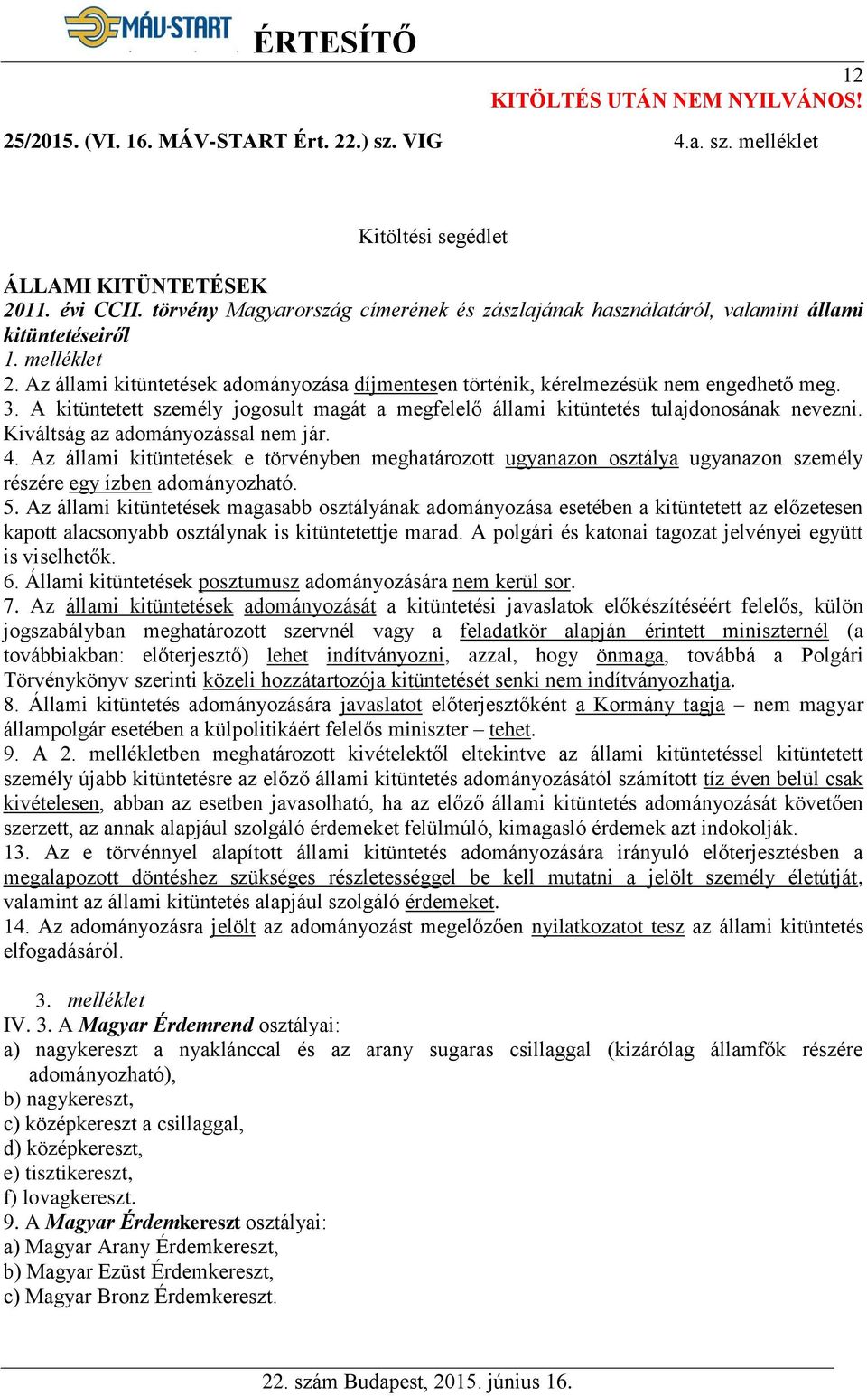 3. A kitüntetett személy jogosult magát a megfelelő állami kitüntetés tulajdonosának nevezni. Kiváltság az adományozással nem jár. 4.