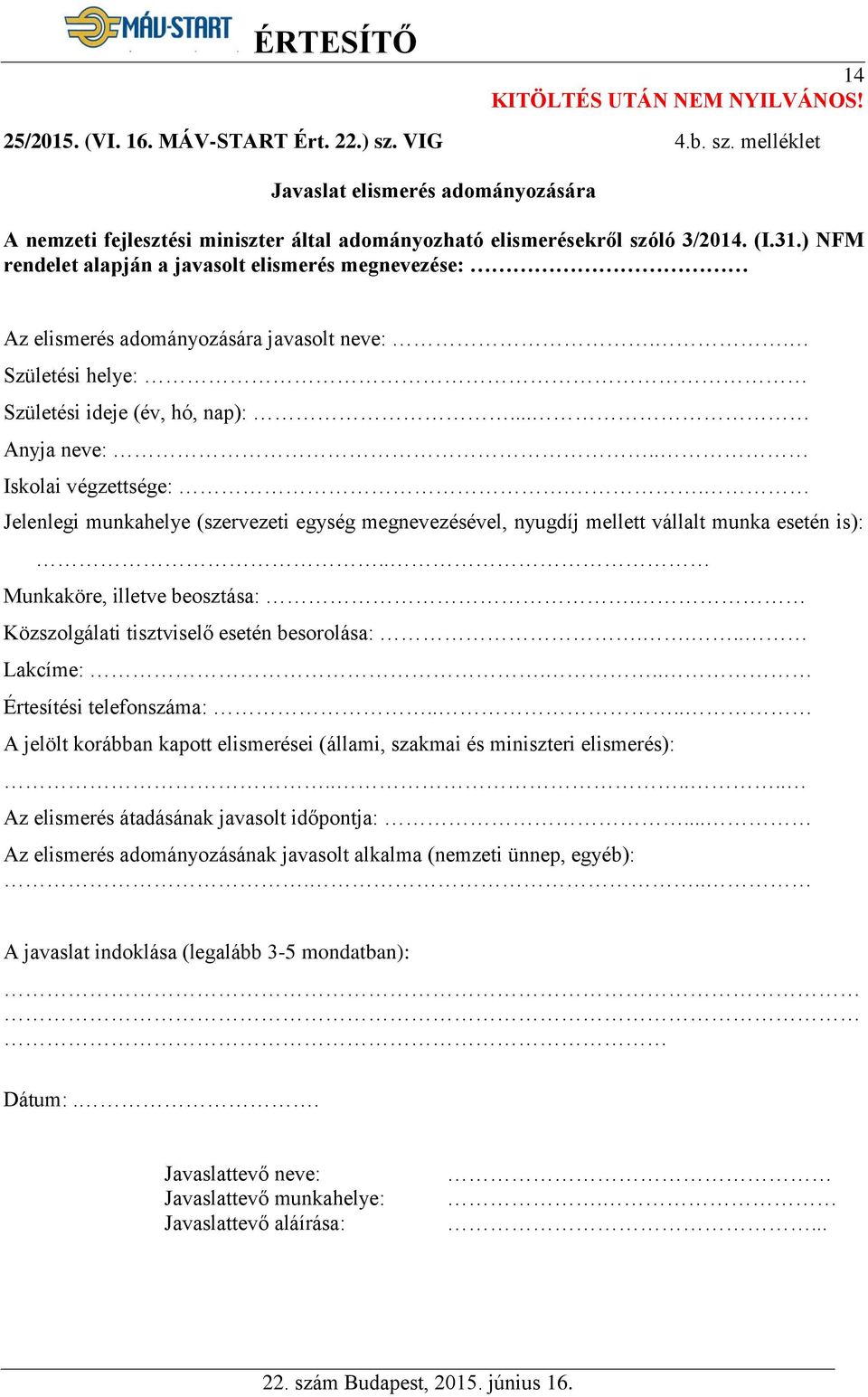 . Jelenlegi munkahelye (szervezeti egység megnevezésével, nyugdíj mellett vállalt munka esetén is):.. Munkaköre, illetve beosztása:. Közszolgálati tisztviselő esetén besorolása:.... Lakcíme:.